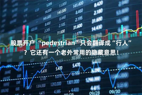 股票开户 “pedestrian”只会翻译成“行人”？它还有一个老外常用的隐藏意思！